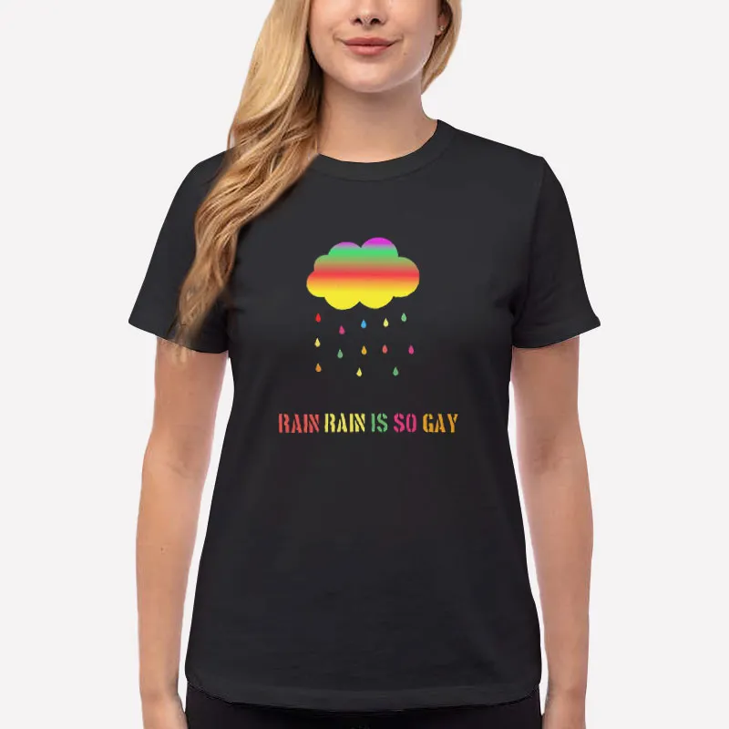Women T Shirt Black Making Rainbows Rain Rain Is So Gay Shirt
