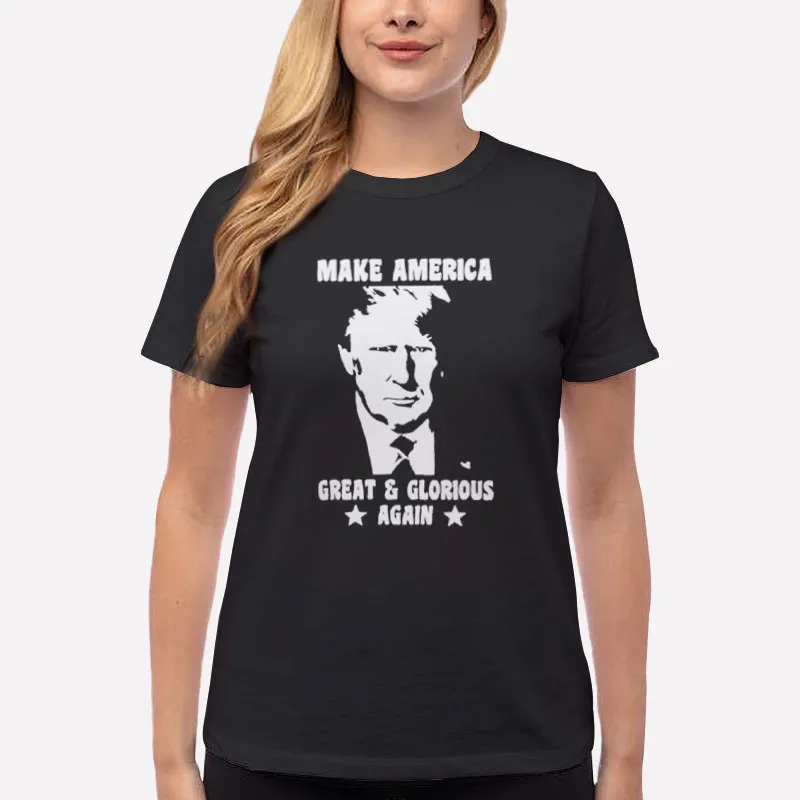 Women T Shirt Black Trump 2024 Make America Great And Glorious Again Shirt
