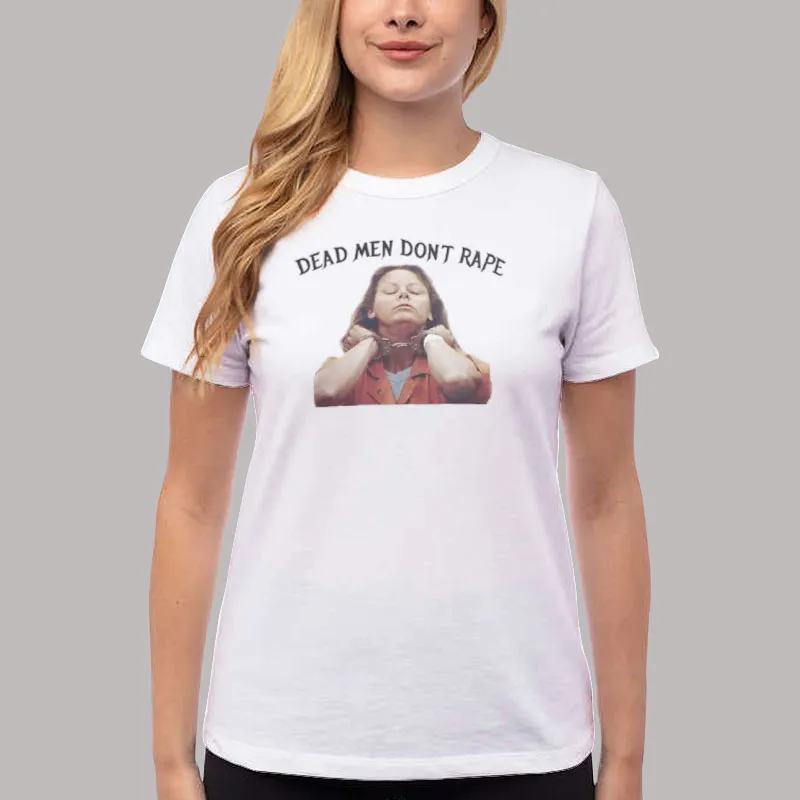Women T Shirt White Dead Men Don't Rape Aileen Wuornos Shirt