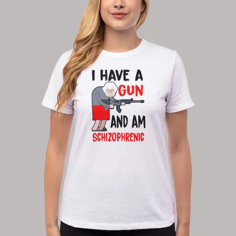 Women T Shirt White Funny Old Lady I Have A Gun And Am Schizophrenic Shirt