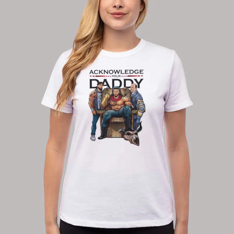 Women T Shirt White Roman Reigns Acknowledge Your Daddy Shirt