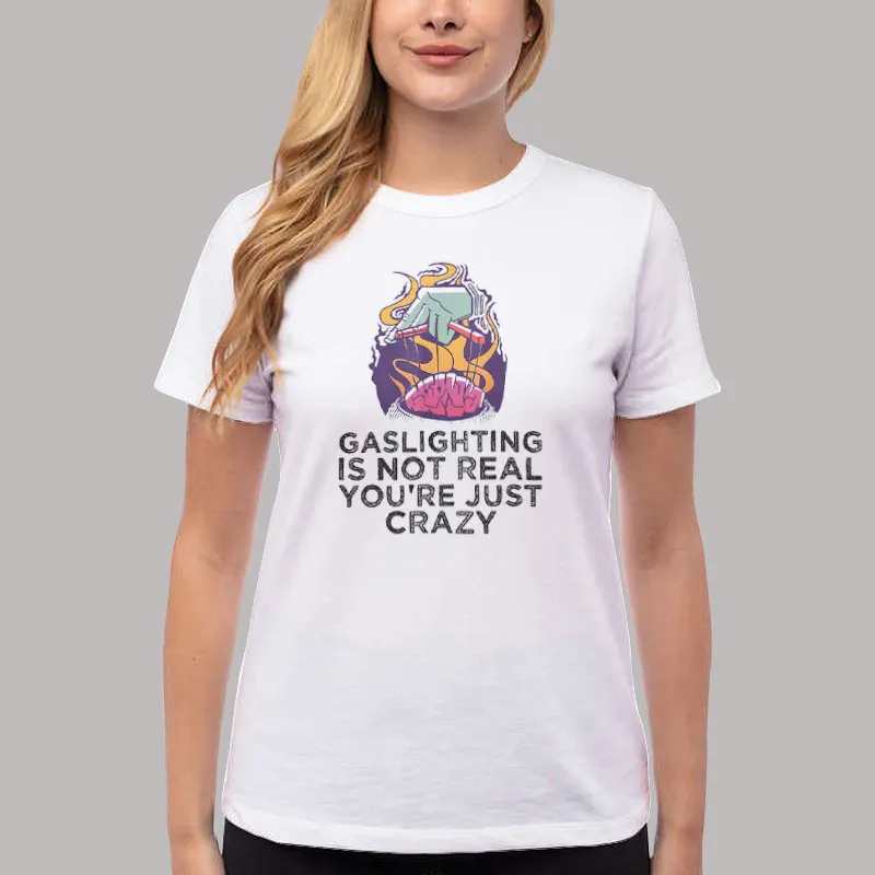 Women T Shirt White Vintage Gaslighting Isnt Real Youre Just Crazy Shirt