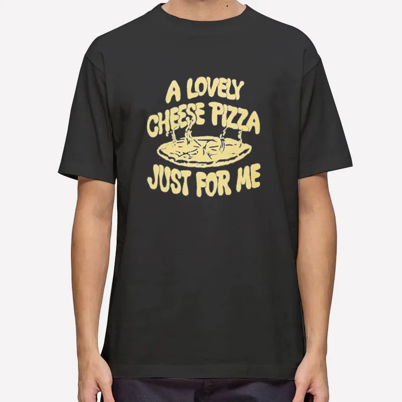 A Lovely Cheese Pizza Just For Me Kevin Mccallister Shirt
