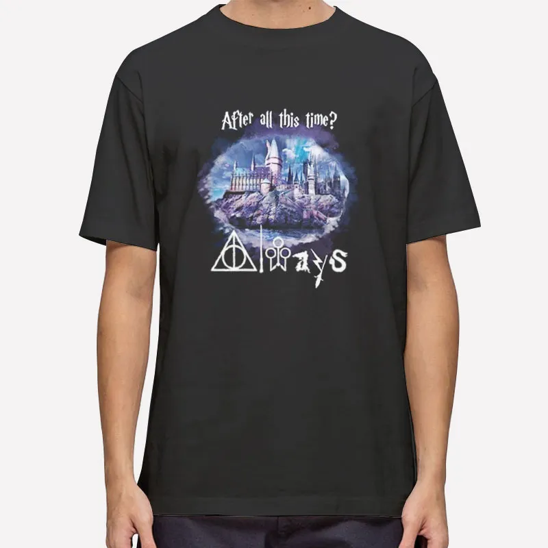 After All This Time Harry Potter Always Shirt