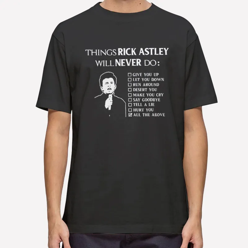 All The Above Things Rick Astley Will Never Do Shirt