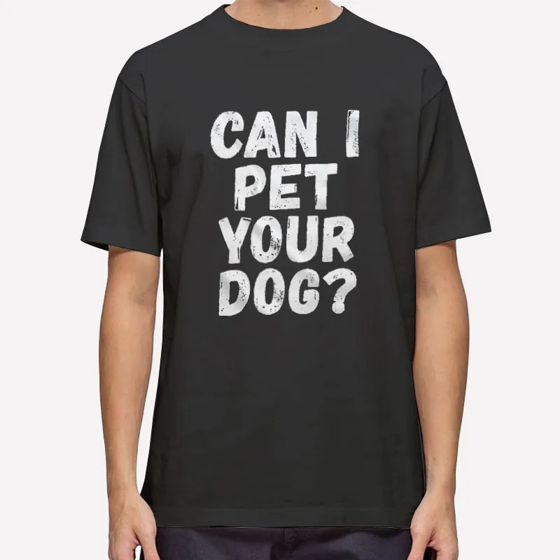Animal Lover Can I Pet Your Dog Shirt