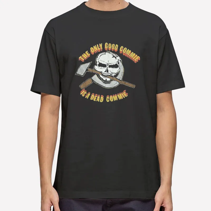 Anti Communist The Only Good Commie Is A Dead Commie Shirt