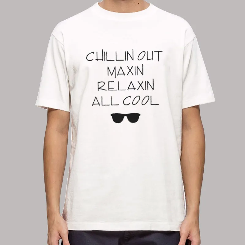 Chillin Out Maxin Relaxin All Cool Fresh Prince Quote Shirt