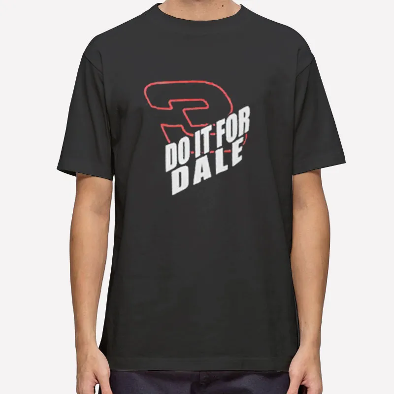 Dale Earnhardt Do It For Dale Shirt