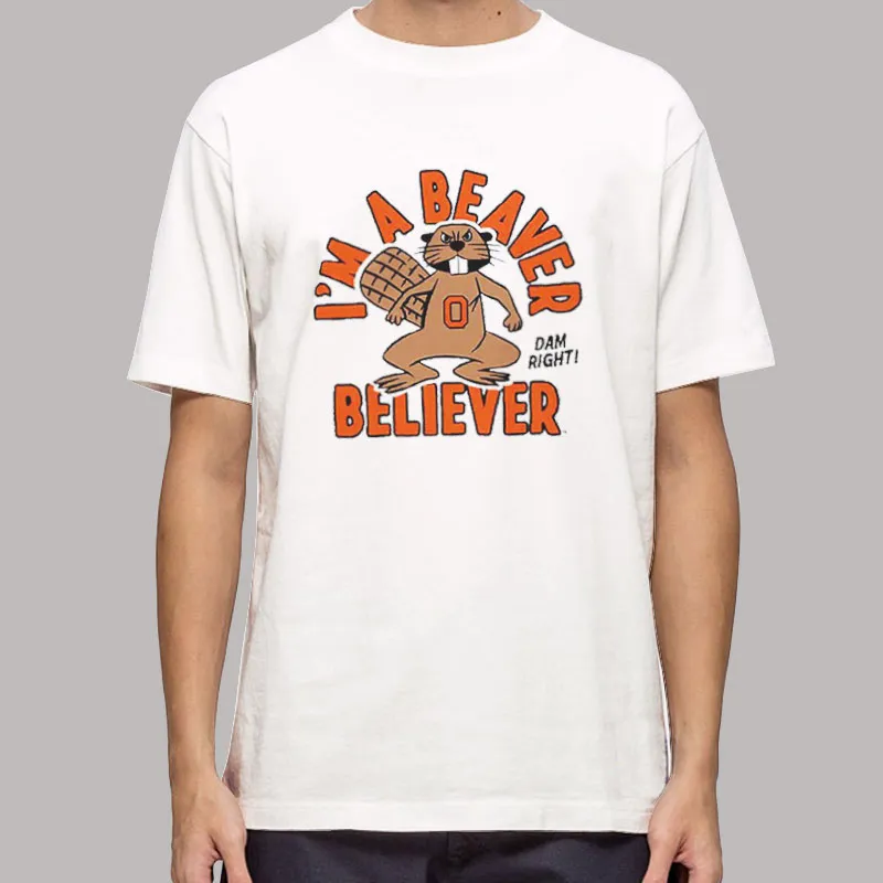 Dam Right I'm A Beaver Believer Shirt