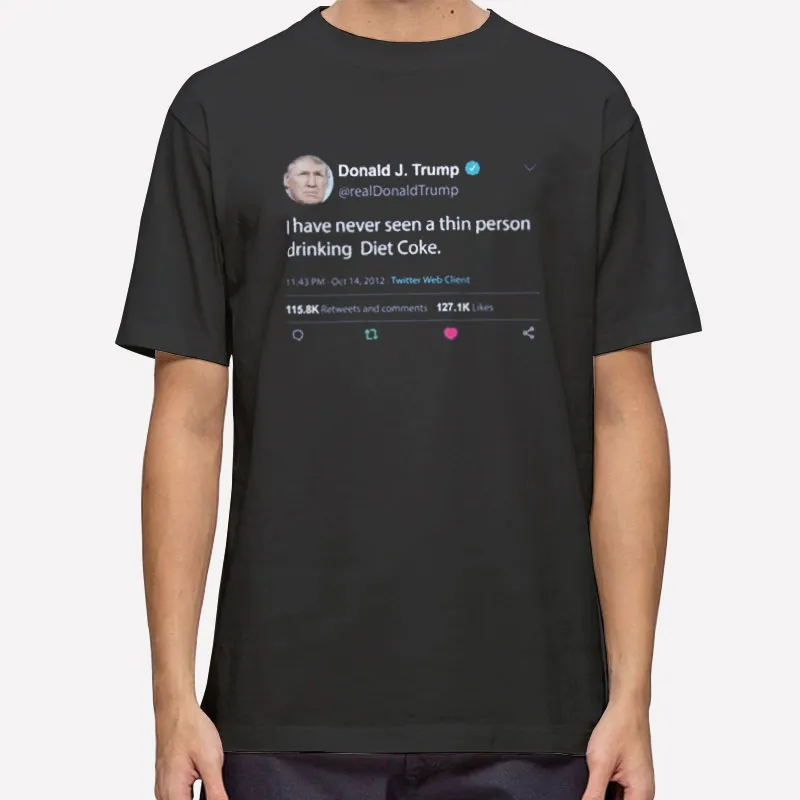 Donald Trump I Have Never Seen A Thin Person Drink Diet Coke Shirt
