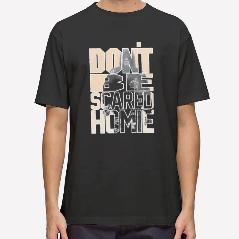 Don't Be Scared Homie Nick Diaz Shirt