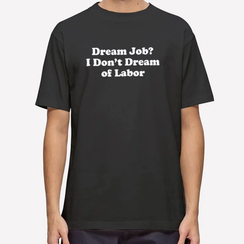 Dream Job I Don't Dream Of Labor Shirt