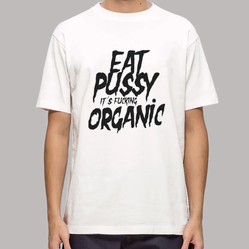 Eat Pussy Its Organic Hilarious Shirt