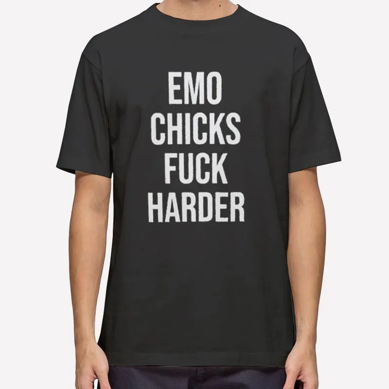 Emo Chicks Fuck Harder Shirt