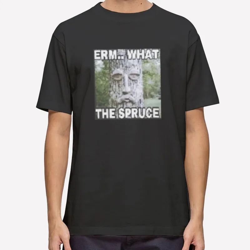 Erm What The Spruce Funny Meme Shirt