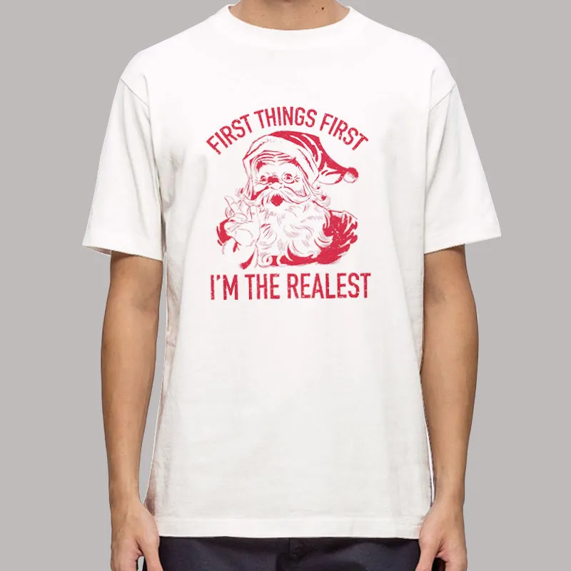 First Things First I'm The Realest Cute Santa Shirt