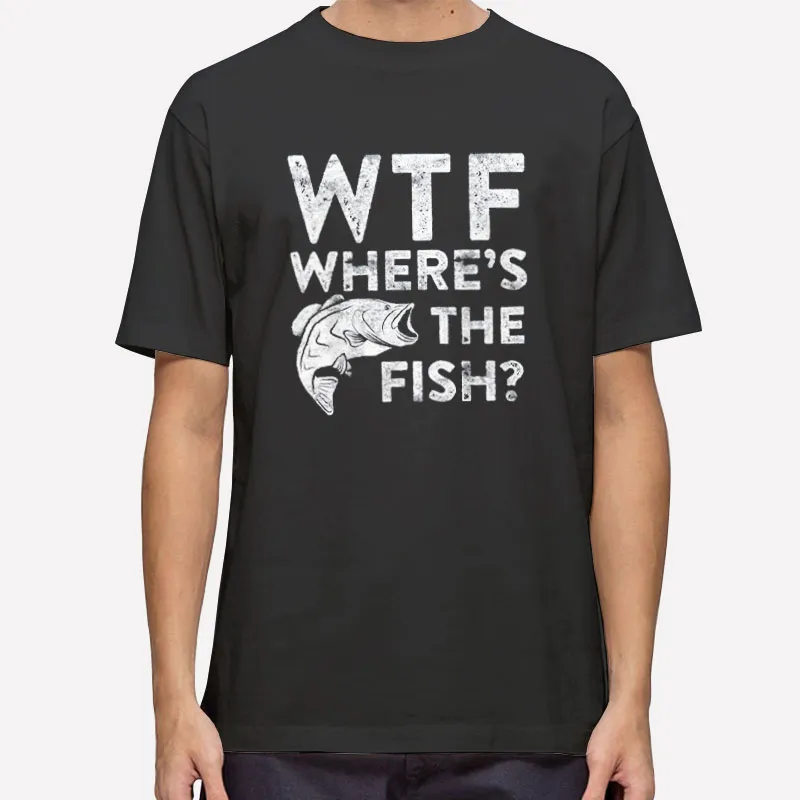 Fisherman Wtf Wheres The Fish Shirt