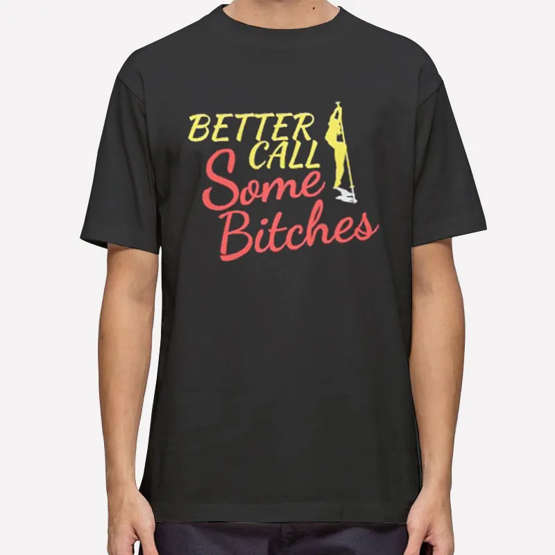 Funny Better Call Saul Better Call Some Bitches Shirt