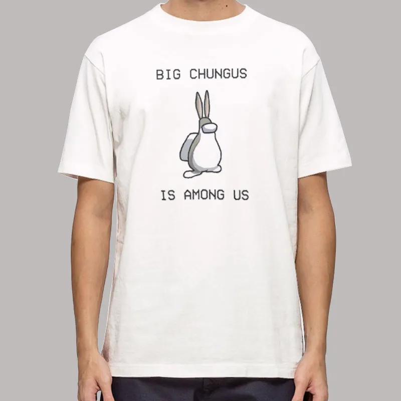 Funny Big Chungus Is Among Us Shirt