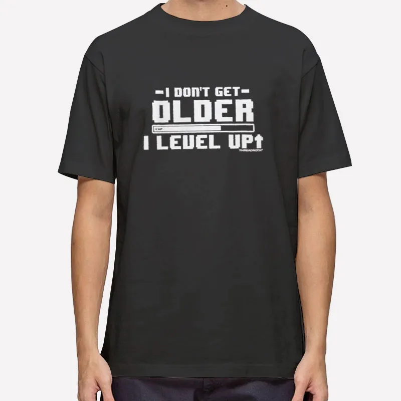 Funny Birthday I Don T Get Older I Level Up Shirt