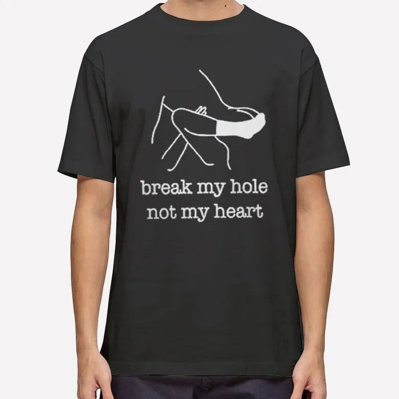 Funny Break My Hole Not My Heart Shirt