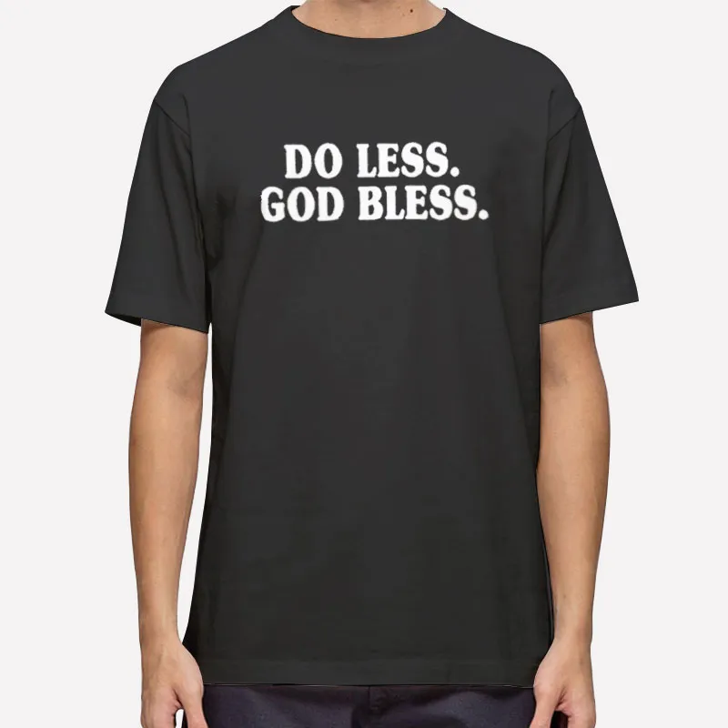 Funny Do Less God Bless Shirt