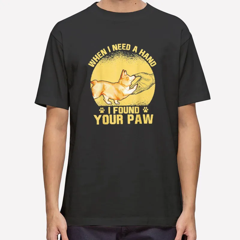 Funny Dog When I Needed A Hand I Found A Paw Shirt
