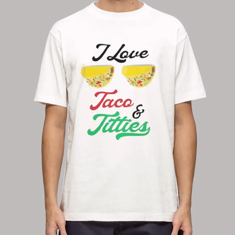 Funny I Love Tacos And Titties Shirt