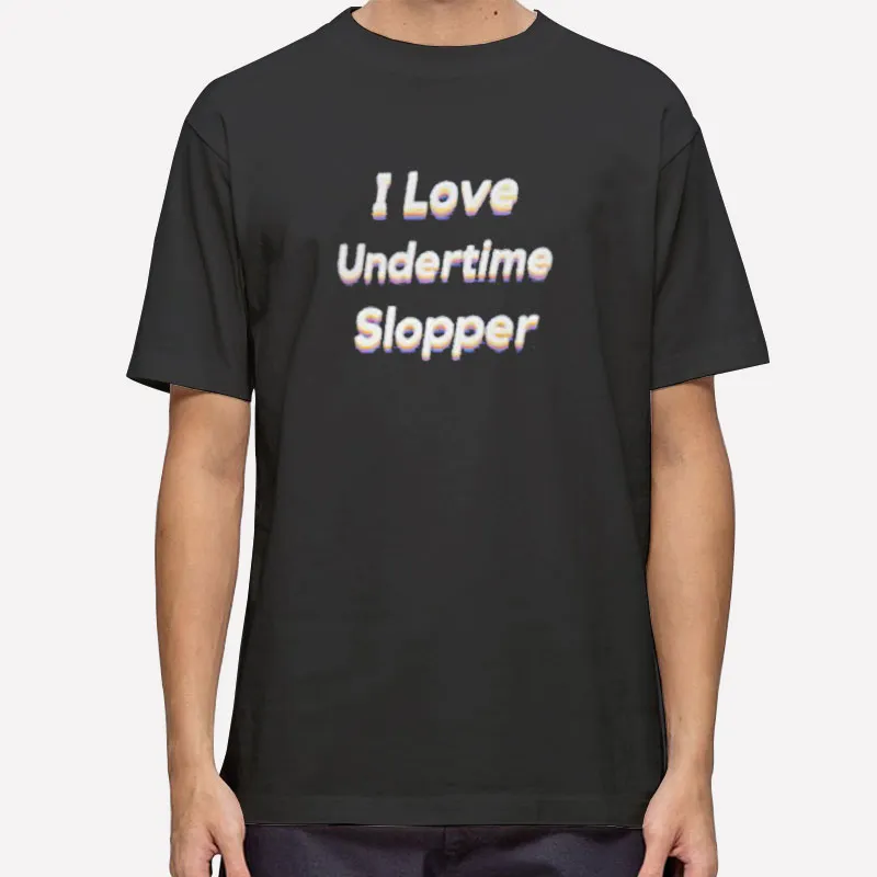 Funny I Love Undertime Slopper Shirt