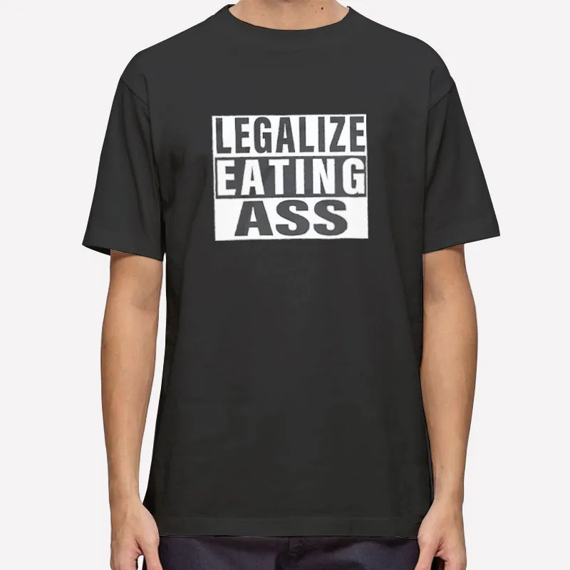 Funny Legalize Eating Ass Shirt