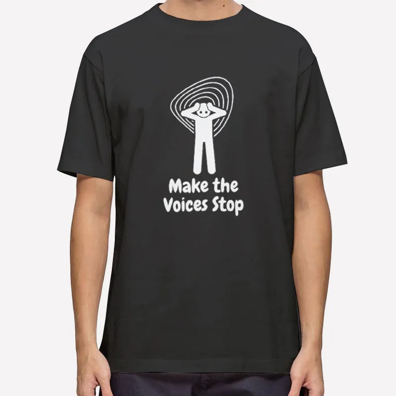 Funny Make The Voices Stop Shirt