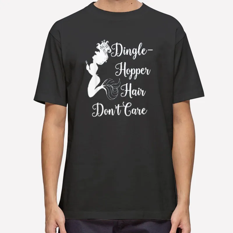 Funny Mermaid Dinglehopper Hair Don T Care Shirt