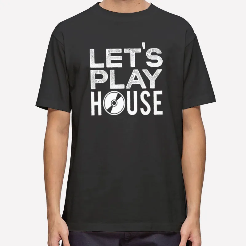 Funny Music Edm Let's Play House T Shirt