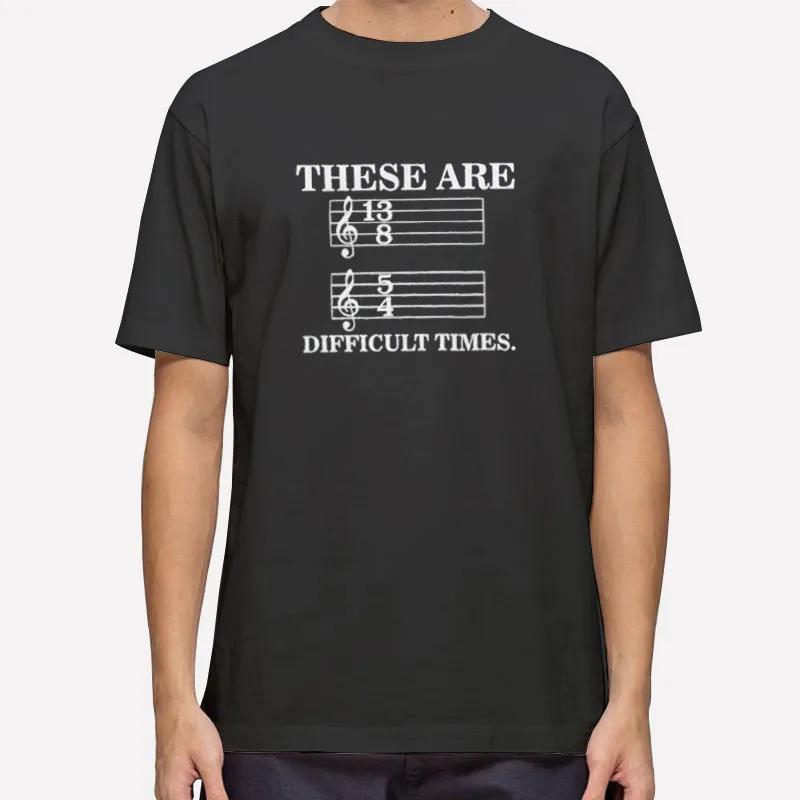 Funny Music These Are Difficult Times Shirt