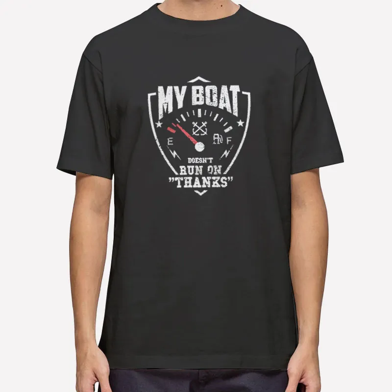 Funny My Boat Doesn T Run On Thanks Shirt