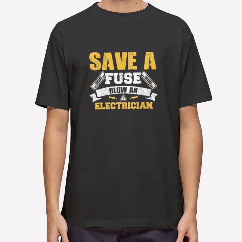 Funny Save A Fuse Blow An Electrician Shirt