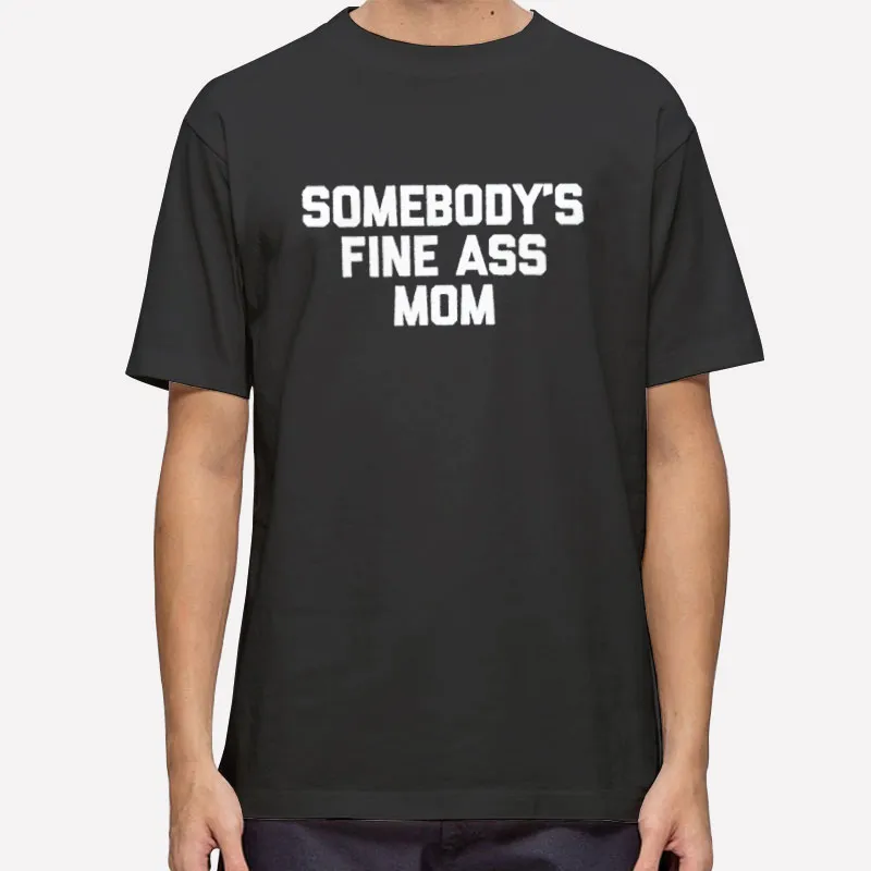 Funny Saying Somebody's Fine Ass Momma Shirt