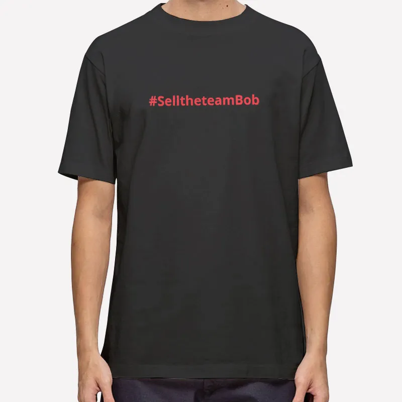 Funny Sell The Team Bob Shirt