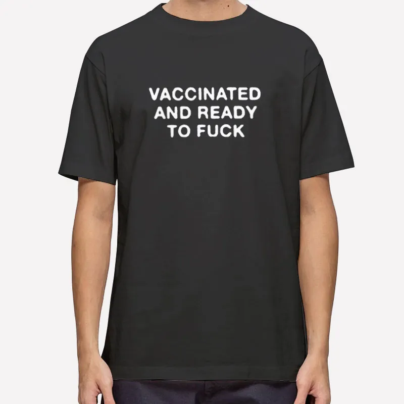 Funny Vaccinated And Ready To Fuck Shirt