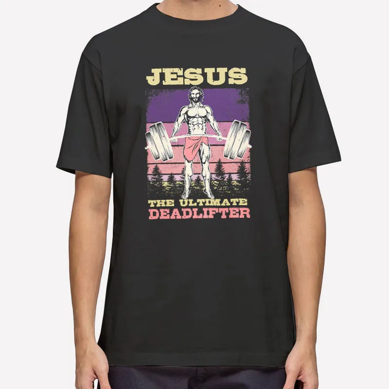 Funny Workout Jesus The Ultimate Deadlifter Shirt