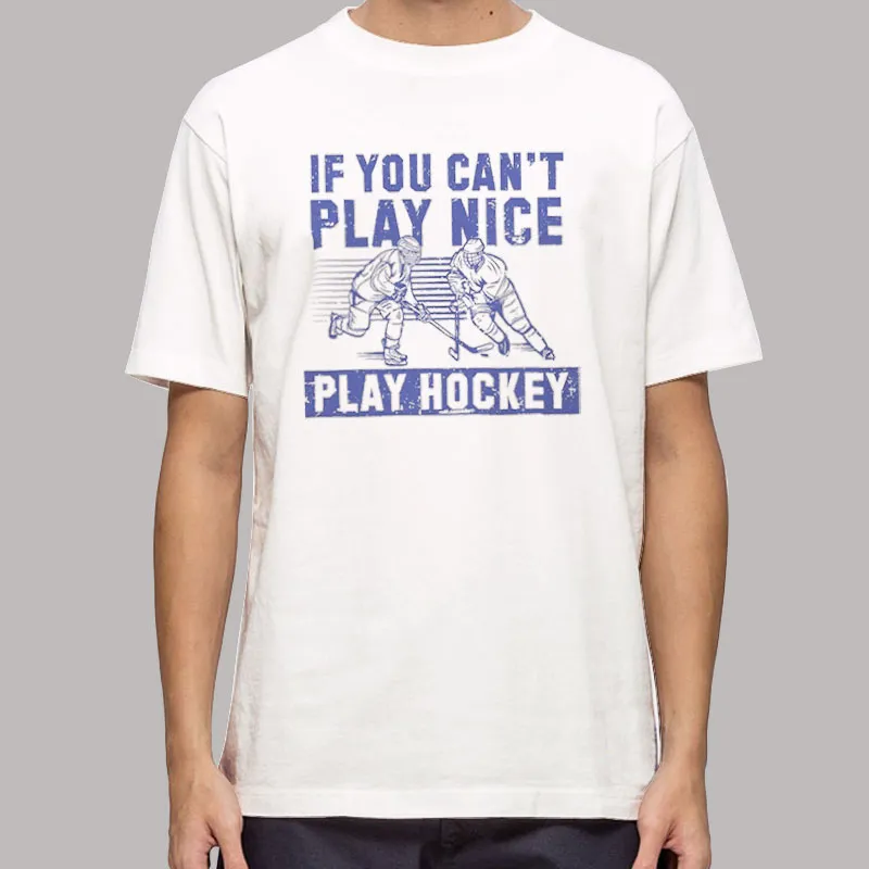 Funny If You Can't Play Nice Play Hockey Shirt