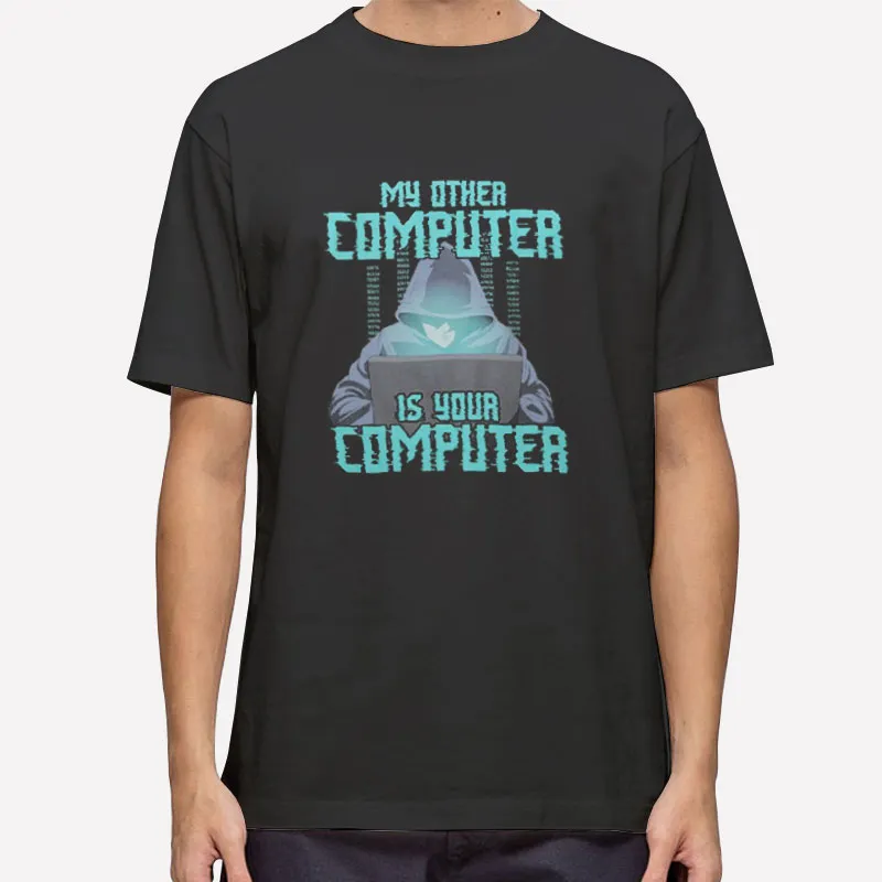 Hacking Hacker My Other Computer Is Your Computer T Shirt