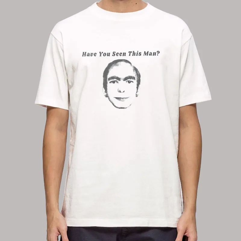 Have You Seen This Man Meme Funny Shirt
