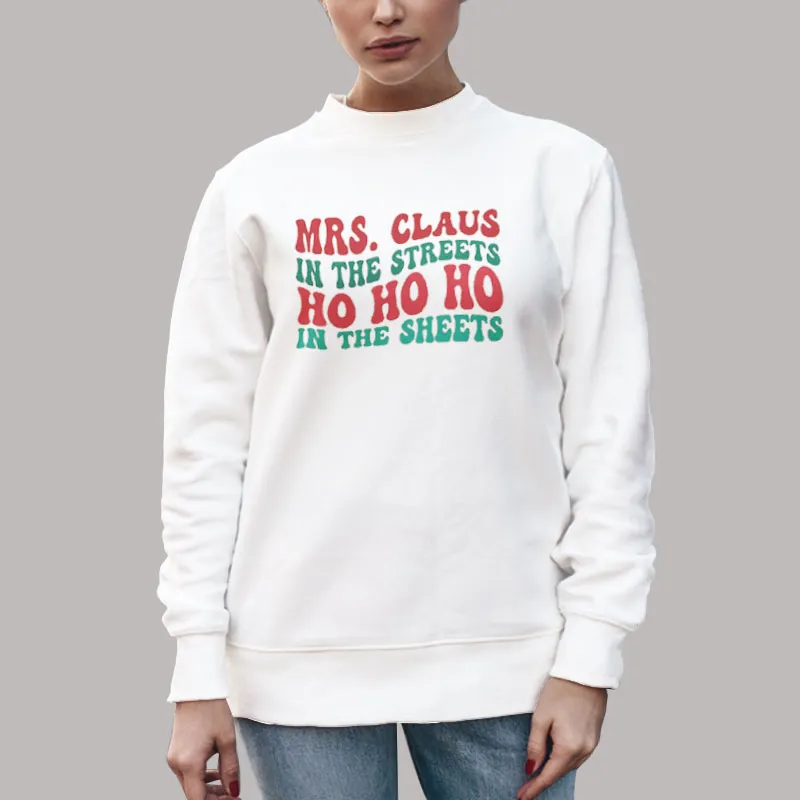 Ho Ho Ho In The Sheets Mrs Claus In The Streets Sweatshirt