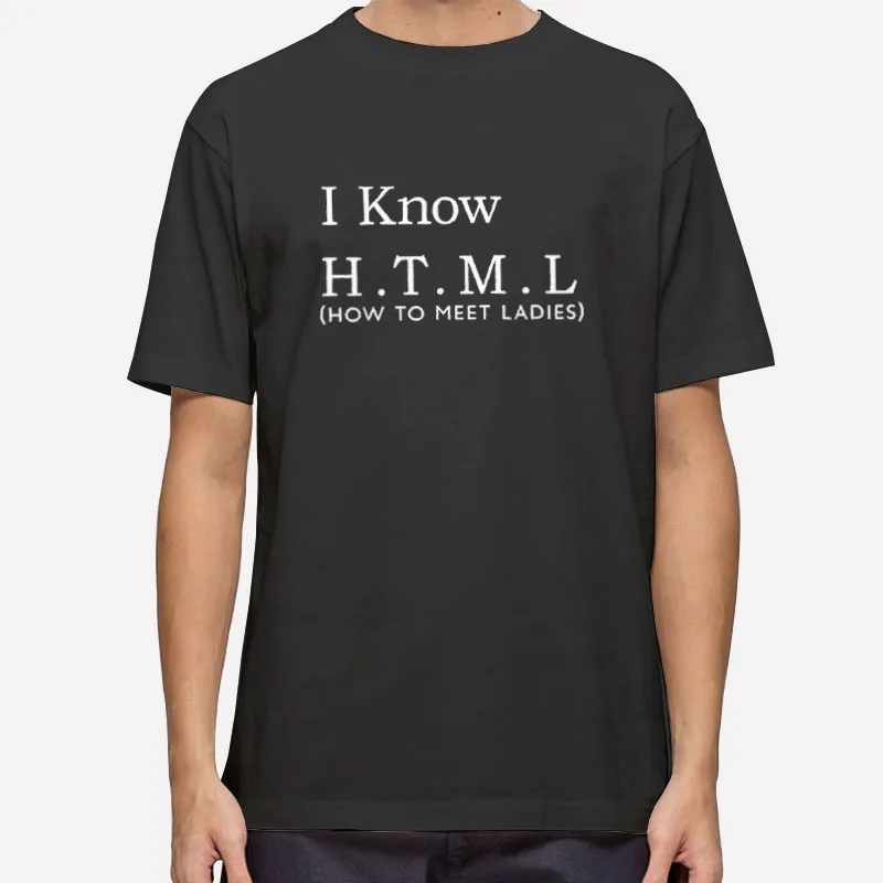 How To Meet Ladies I Know Html Shirt