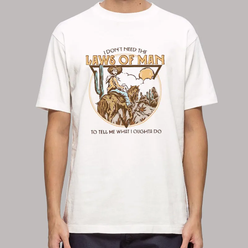 I Don't Need The Laws Of Man Western Country Music Shirt
