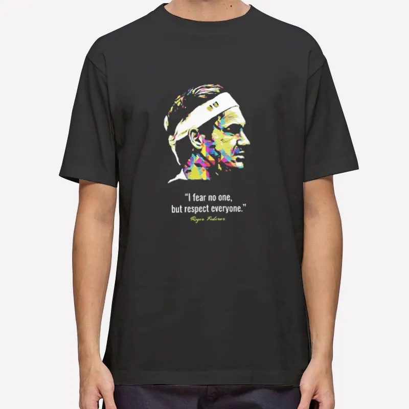 I Fear No One But Respect Everyone Roger Federer T Shirt