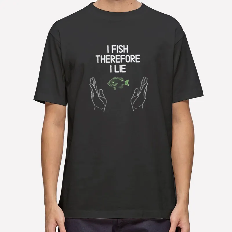 I Fish Therefore I Lie Fisherman Shirt