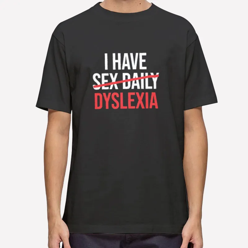 I Have Sexdaily Dyslexia Raise Awareness Shirt